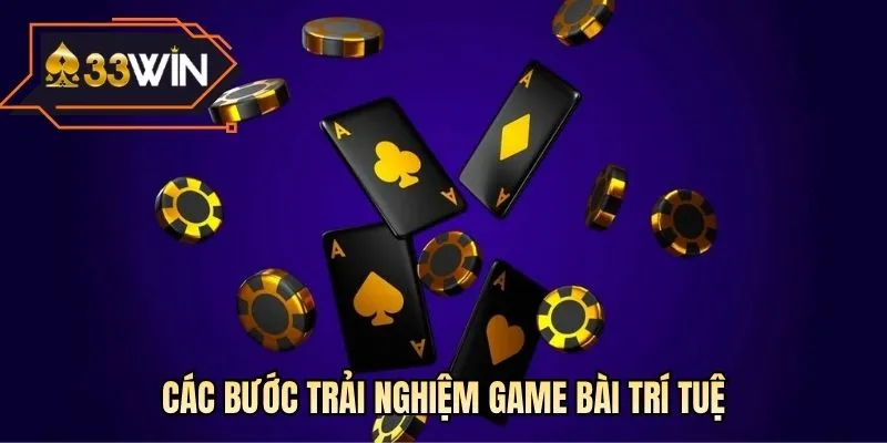 Các bước trải nghiệm game bài trí tuệ