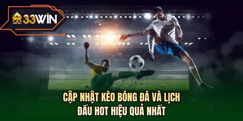 Cập nhật kèo bóng đá và lịch đấu hot hiệu quả nhất