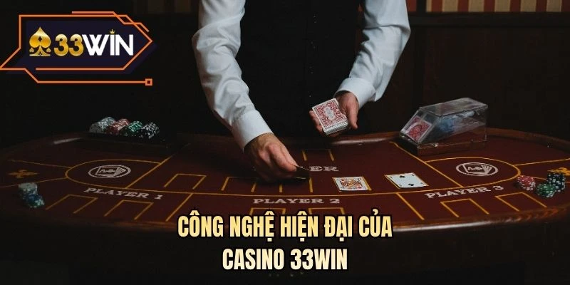 Công nghệ hiện đại của casino 33WIN