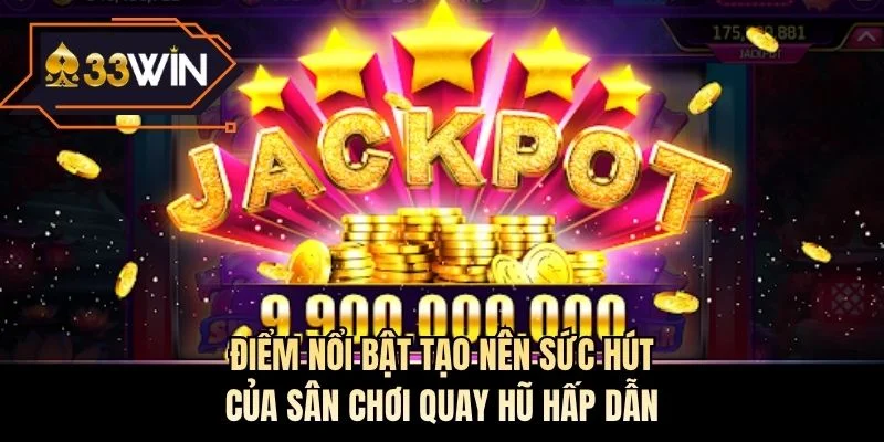 Điểm nổi bật tạo nên sức hút của sân chơi quay hũ hấp dẫn