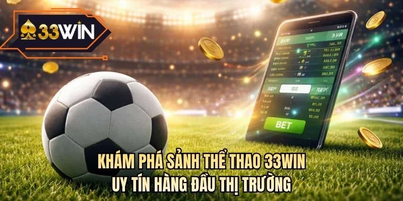 Khám phá sảnh thể thao 33WIN uy tín hàng đầu thị trường