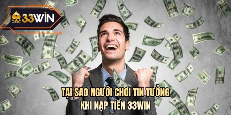 Tại sao người chơi tin tưởng khi nạp tiền 33WIN