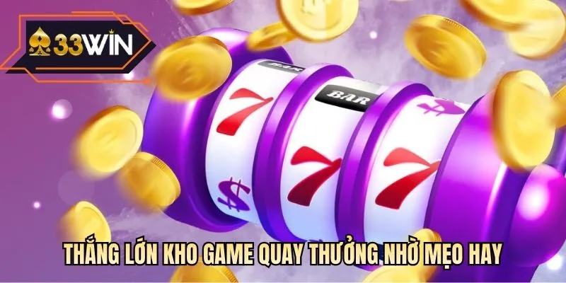 Thắng lớn kho game quay thưởng nhờ mẹo hay