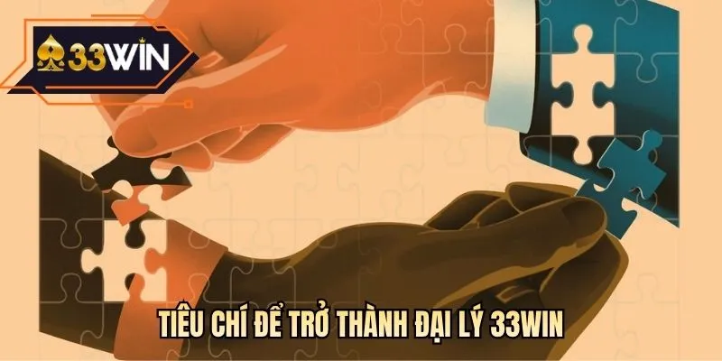 Tiêu chí để trở thành đại lý 33WIN