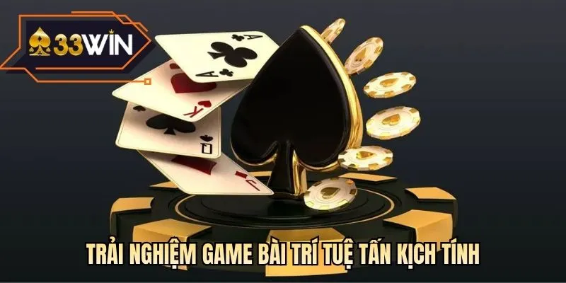 Trải nghiệm game bài trí tuệ Tấn kịch tính