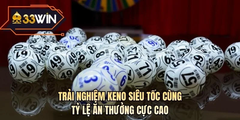 Trải nghiệm Keno siêu tốc cùng tỷ lệ ăn thưởng cực cao
